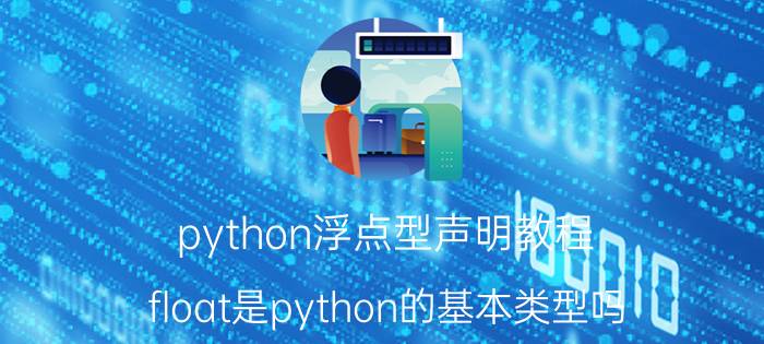 python浮点型声明教程 float是python的基本类型吗？